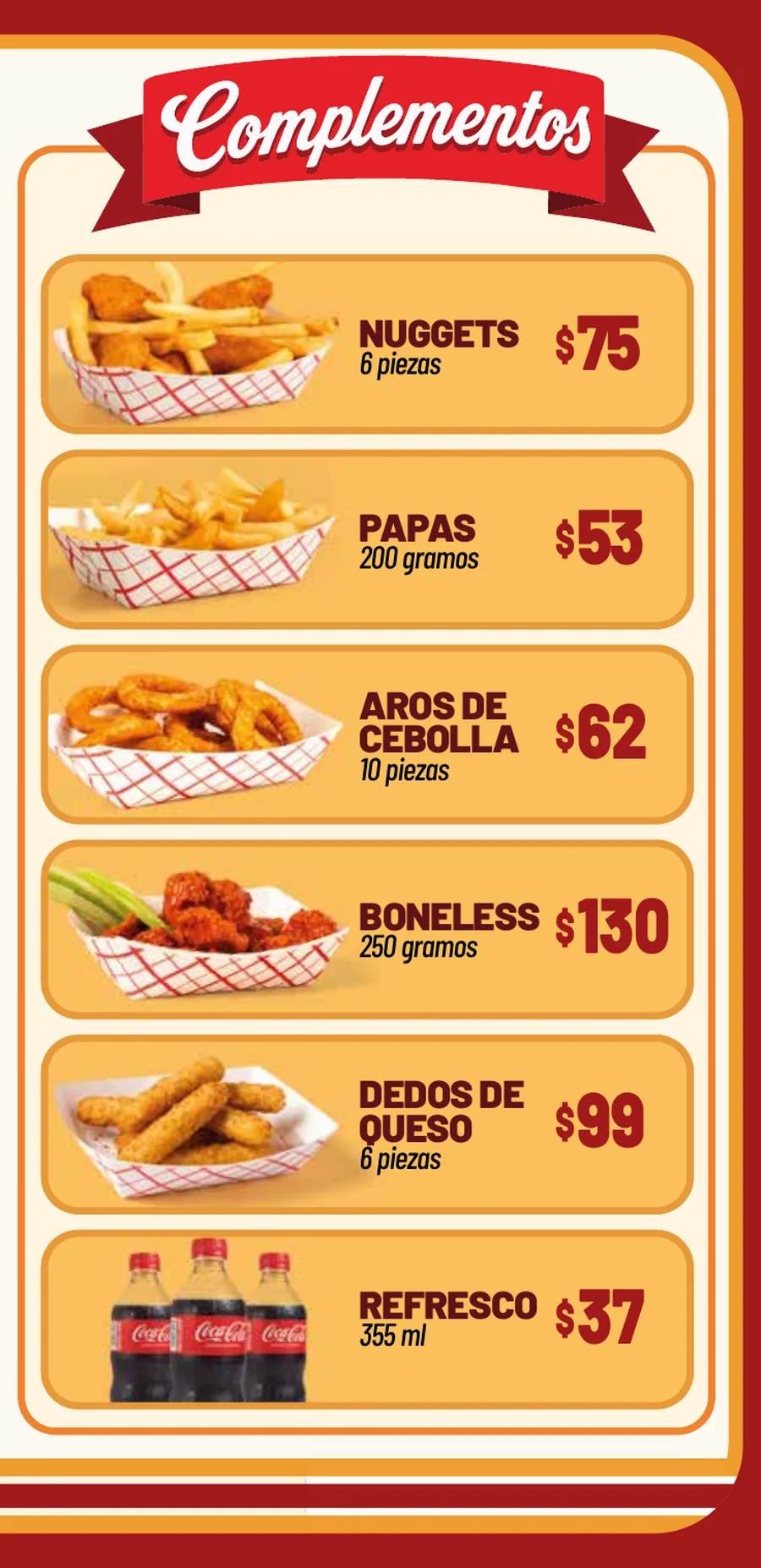 Complementos: nuggets, papas, aros de cebolla, boneless, dedos de queso y refresco